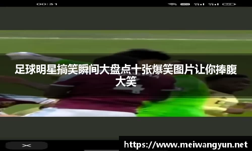 足球明星搞笑瞬间大盘点十张爆笑图片让你捧腹大笑