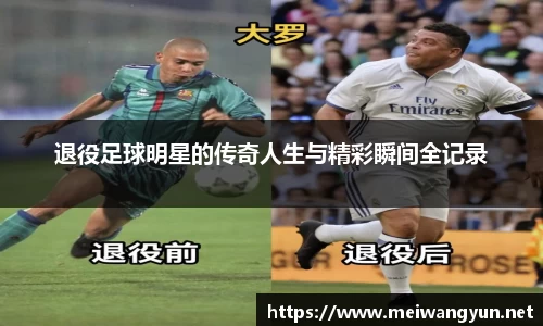 退役足球明星的传奇人生与精彩瞬间全记录